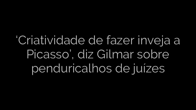 ​‘Criatividade de fazer inveja a Picasso’, diz Gilmar sobre penduricalhos de juízes 
